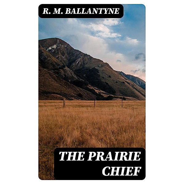 The Prairie Chief, R. M. Ballantyne