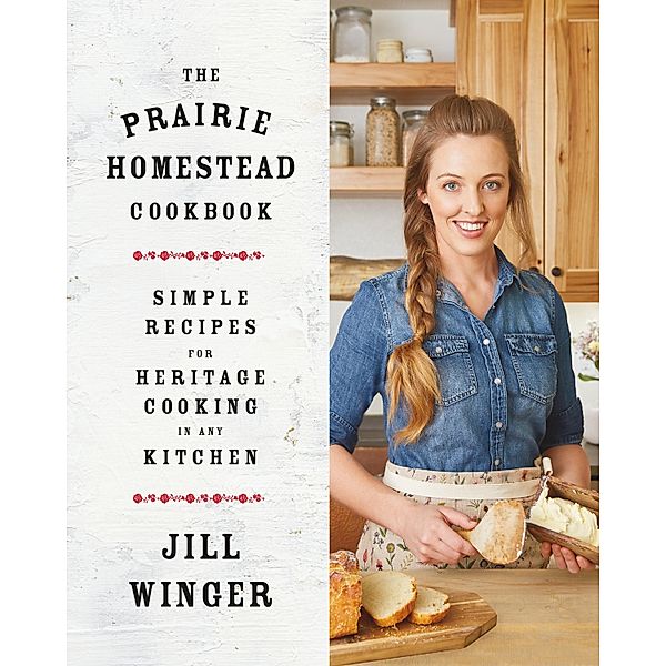 The Prairie Homestead Cookbook, Jill Winger