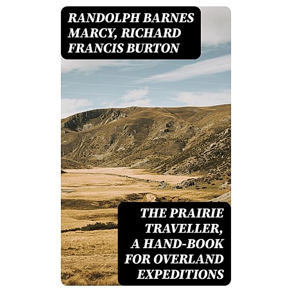 The Prairie Traveller, a Hand-book for Overland Expeditions, Randolph Barnes Marcy, Richard Francis Burton