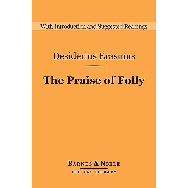 The Praise of Folly (Barnes & Noble Digital Library) / Barnes & Noble Digital Library, Desiderius Erasmus