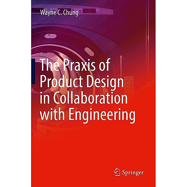 The Praxis of Product Design in Collaboration with Engineering, Wayne C. Chung