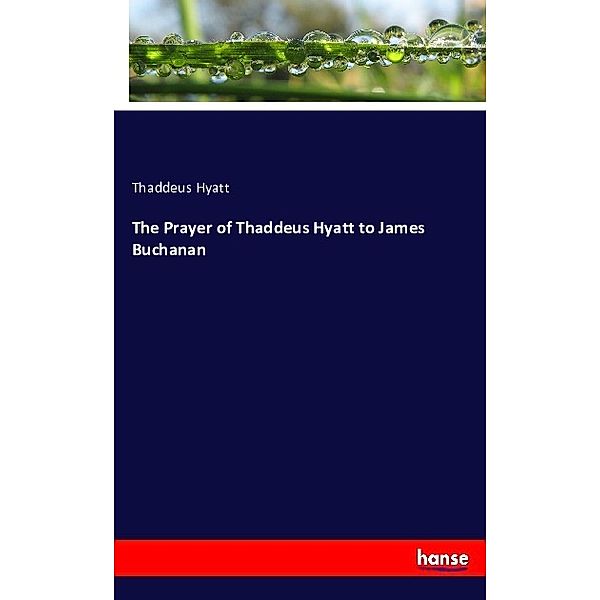 The Prayer of Thaddeus Hyatt to James Buchanan, Thaddeus Hyatt