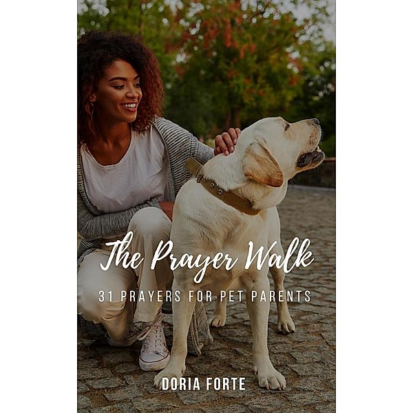 The Prayer Walk: 31 Prayers for Pet Parents, Doria Forte