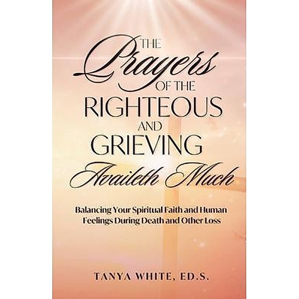 The Prayers Of The Righteous and Grieving Availeth Much / SNT Publishing, Tanya White