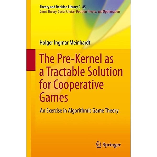 The Pre-Kernel as a Tractable Solution for Cooperative Games / Theory and Decision Library C Bd.45, Holger Ingmar Meinhardt