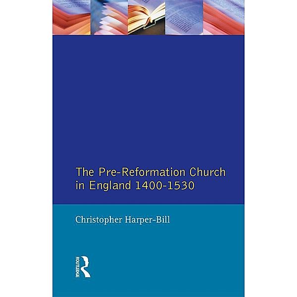 The Pre-Reformation Church in England 1400-1530, Christopher Harper-Bill