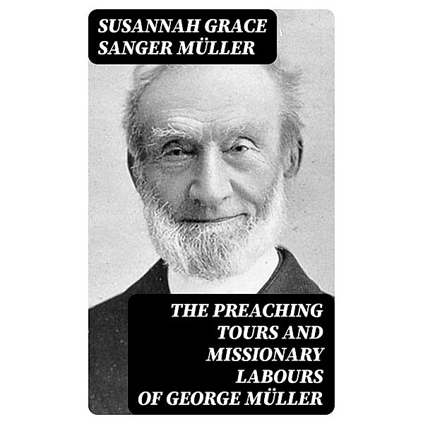 The Preaching Tours and Missionary Labours of George Müller, Susannah Grace Sanger Müller