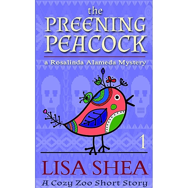 The Preening Peacock - A Rosalinda Alameda Mystery, Lisa Shea