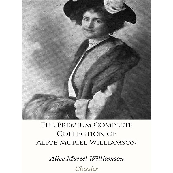 The Premium Complete Collection of Alice Muriel Williamson, Alice Muriel Williamson