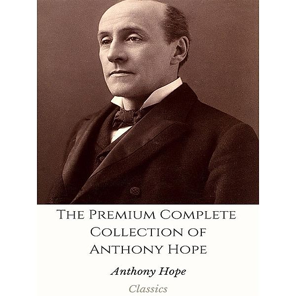The Premium Complete Collection of Anthony Hope, Anthony Hope