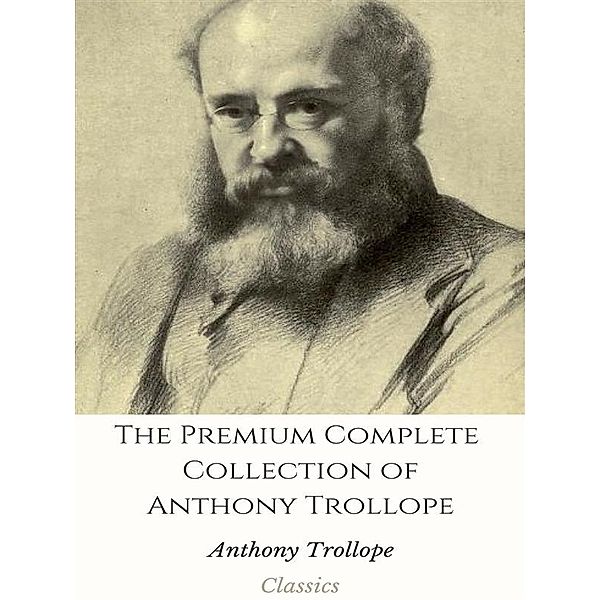 The Premium Complete Collection of Anthony Trollope, Anthony Trollope