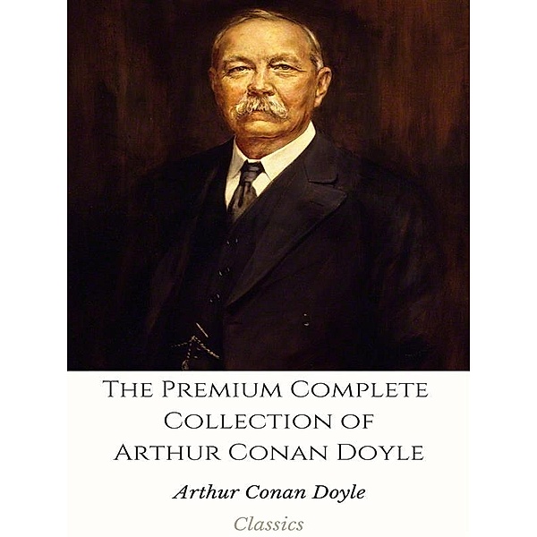 The Premium Complete Collection of Arthur Conan Doyle, Arthur Conan Doyle