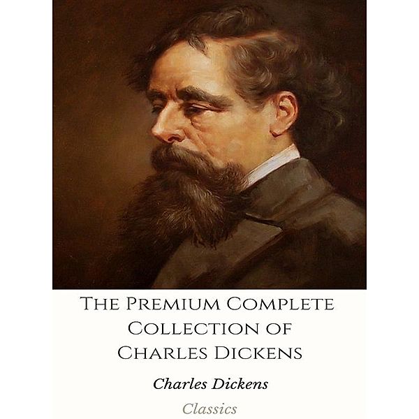 The Premium Complete Collection of Charles Dickens, Charles Dickens