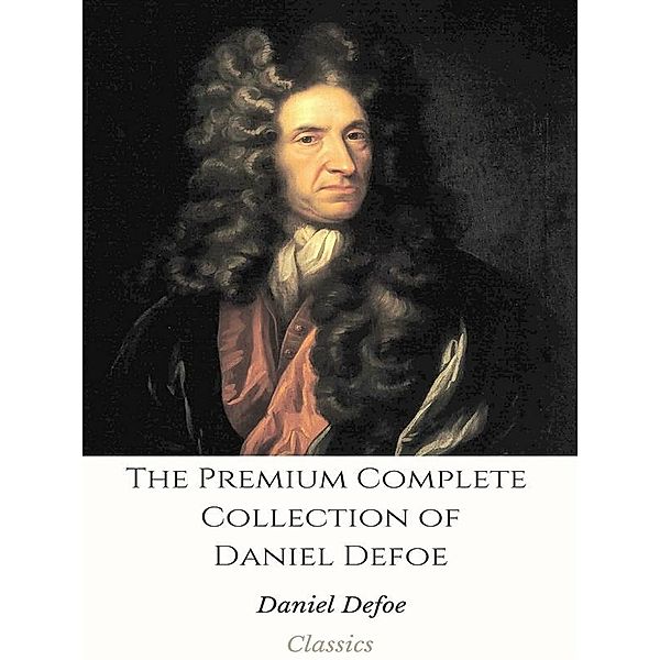 The Premium Complete Collection of Daniel Defoe, Daniel Defoe