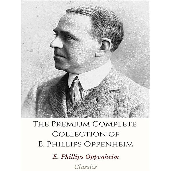 The Premium Complete Collection of E. Phillips Oppenheim, E. Phillips Oppenheim