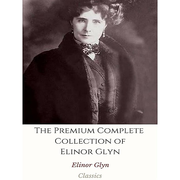 The Premium Complete Collection of Elinor Glyn, Elinor Glyn