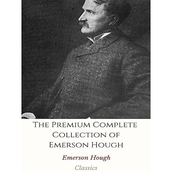 The Premium Complete Collection of Emerson Hough, Emerson Hough