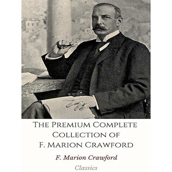 The Premium Complete Collection of F. Marion Crawford, F. Marion Crawford