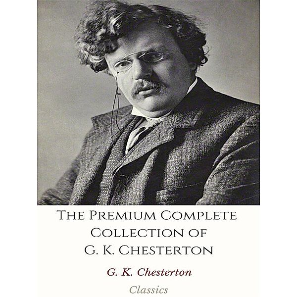 The Premium Complete Collection of G. K. Chesterton, G. K. Chesterton