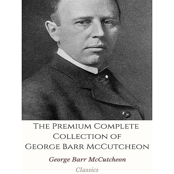 The Premium Complete Collection of George Barr McCutcheon, George Barr Mccutcheon