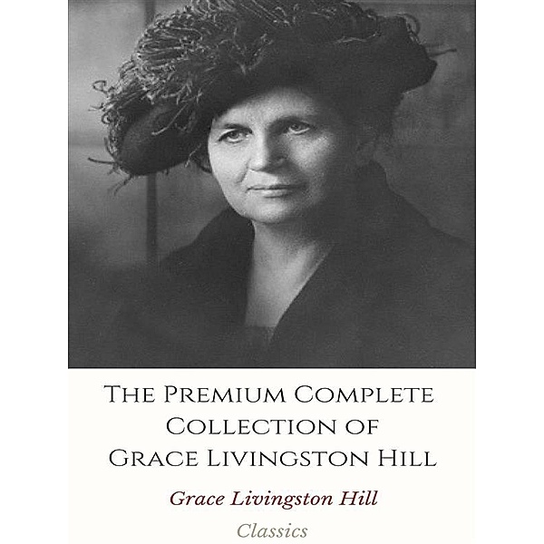 The Premium Complete Collection of Grace Livingston Hill, Grace Livingston Hill