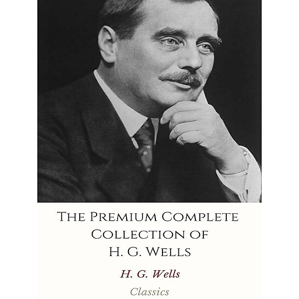 The Premium Complete Collection of H. G. Wells, H. G. Wells