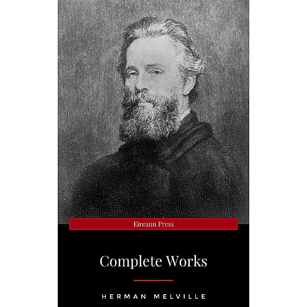 The Premium Complete Collection of Herman Melville (Annotated): (Collection Includes Moby Dick, Omoo, Redburn, The Confidence-Man, The Piazza Tales, Typee, White Jacket, Israel Potter, & More), Herman Melville