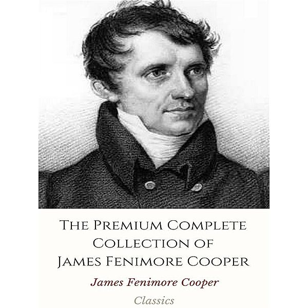 The Premium Complete Collection of James Fenimore Cooper, James Fenimore Cooper