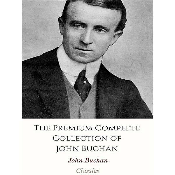The Premium Complete Collection of John Buchan, John Buchan