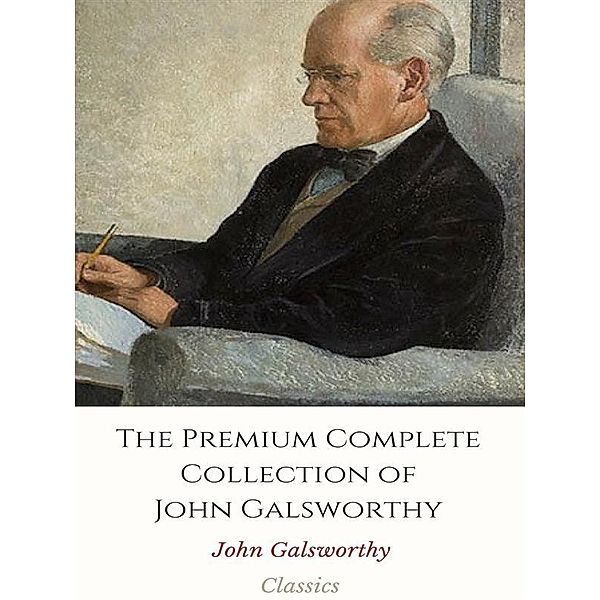 The Premium Complete Collection of John Galsworthy, John Galsworthy