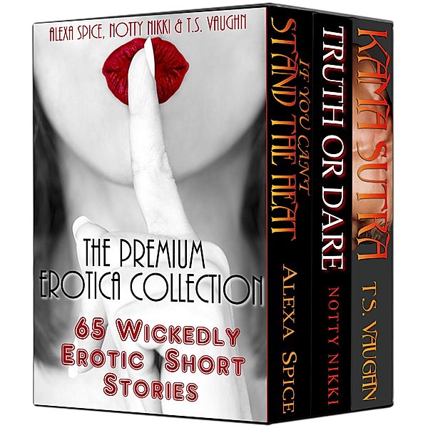 The Premium Erotica Collection (65 Wickedly Erotic Short Stories), Alexa Spice, Notty Nikki, T. S. Vaughn