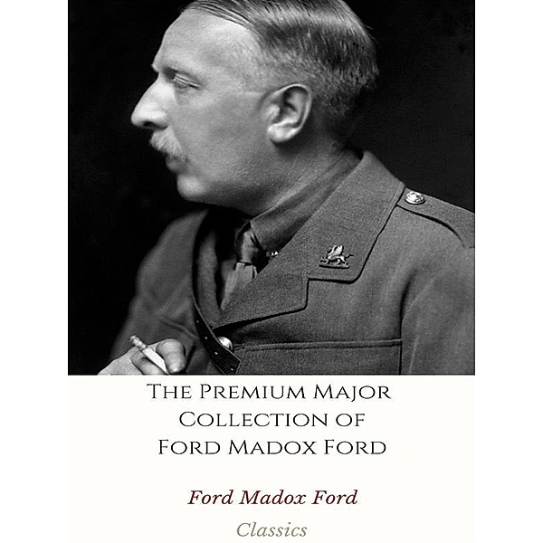 The Premium Major Collection of Ford Madox Ford, Ford Madox Ford