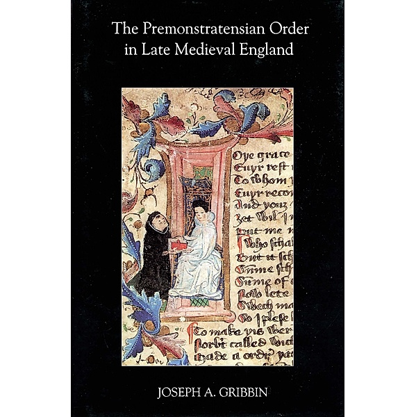 The Premonstratensian Order in Late Medieval England, Joseph A. Gribbin