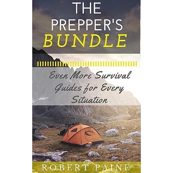 The Prepper's Bundle: Even More Survival Guides for Every Situation, Robert Paine