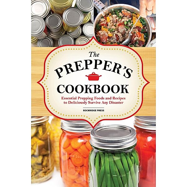The Preppers Cookbook: Essential Prepping Foods and Recipes to Deliciously Survive Any Disaster, Rockridge Press