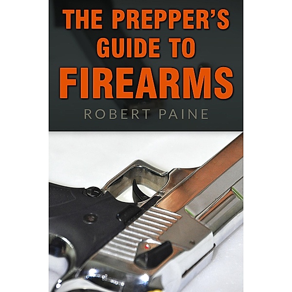 The Prepper's Guide to Firearms, Robert Paine