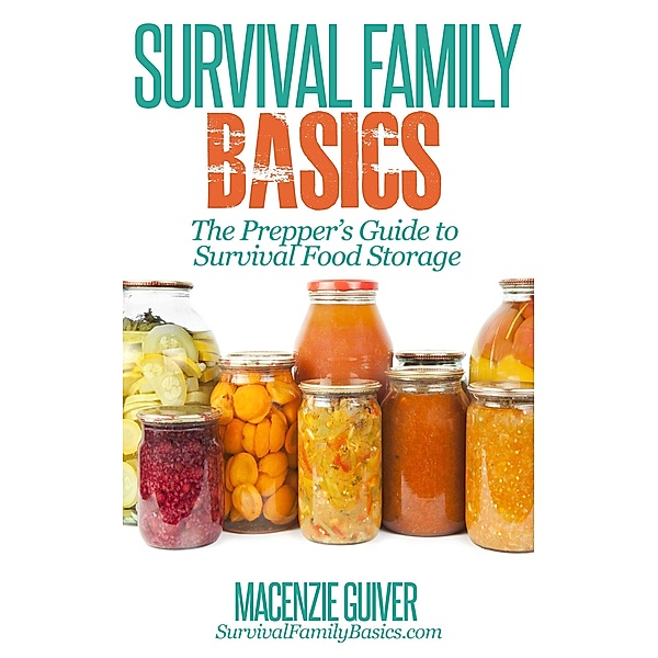The Prepper's Guide to Survival Food Storage (Survival Family Basics - Preppers Survival Handbook Series) / Survival Family Basics - Preppers Survival Handbook Series, Macenzie Guiver