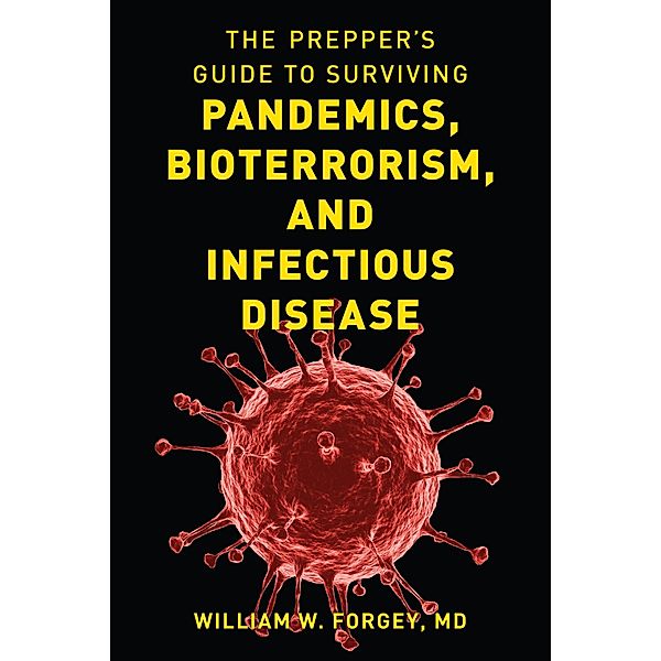 The Prepper's Guide to Surviving Pandemics, Bioterrorism, and Infectious Disease, William W. Forgey