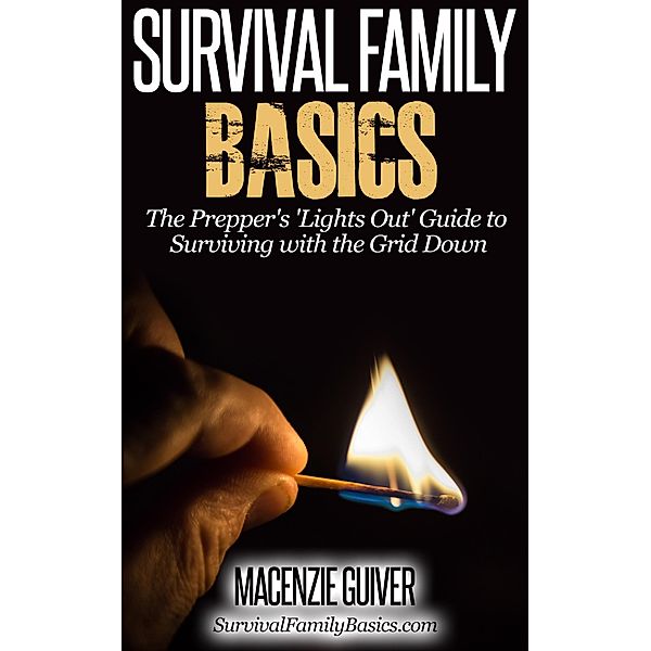 The Prepper's 'Lights Out' Guide to Surviving with the Grid Down (Survival Family Basics - Preppers Survival Handbook Series) / Survival Family Basics - Preppers Survival Handbook Series, Macenzie Guiver