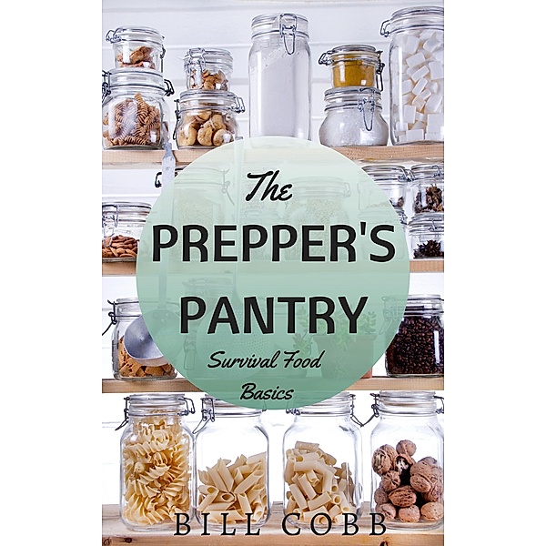 The Prepper's Pantry: Survival Food Basics (Survival Basics, #2) / Survival Basics, Bill Cobb