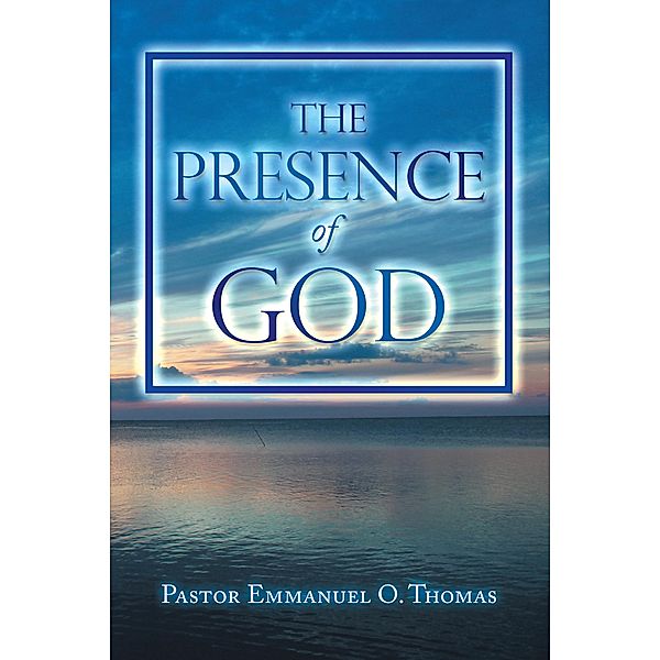 The Presence  of God, Pastor Emmanuel O. Thomas