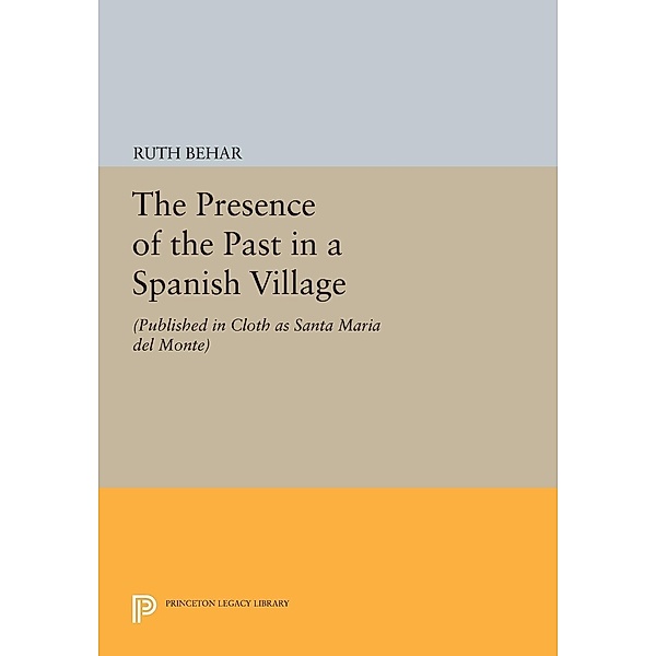 The Presence of the Past in a Spanish Village / Princeton Legacy Library Bd.1226, Ruth Behar