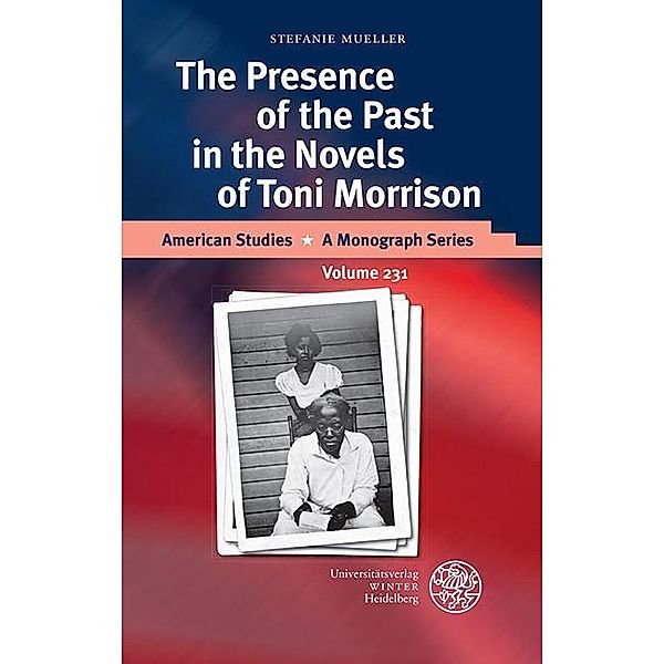 The Presence of the Past in the Novels of Toni Morrison / American Studies - A Monograph Series Bd.231, Stefanie Mueller