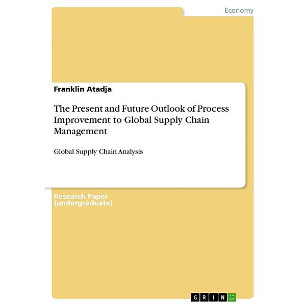 The Present and Future Outlook of Process Improvement to Global Supply Chain Management, Franklin Atadja