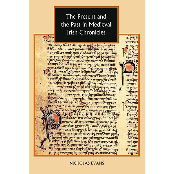 The Present and the Past in Medieval Irish Chronicles / Studies in Celtic History Bd.27, Nicholas Evans