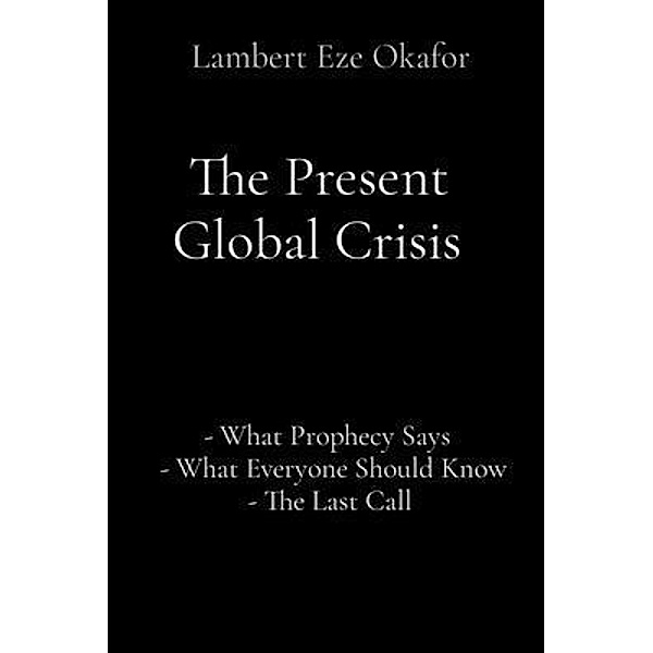 The Present Global Crisis, Lambert Eze Okafor, LaFAMCALL Endtime Army