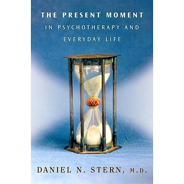 The Present Moment in Psychotherapy and Everyday Life, Daniel N. Stern