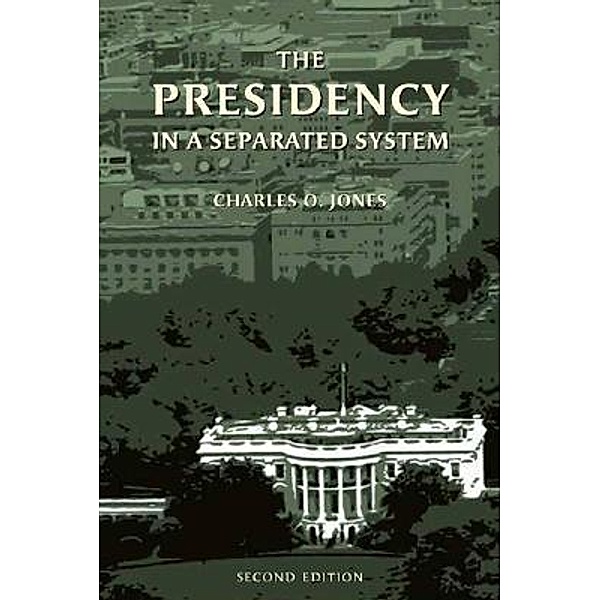 The Presidency in a Separated System / Brookings Institution Press, Charles O. Jones