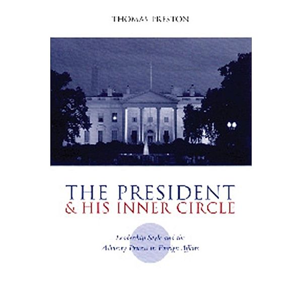 The President and His Inner Circle / Power, Conflict, and Democracy: American Politics Into the 21st Century, Thomas Preston