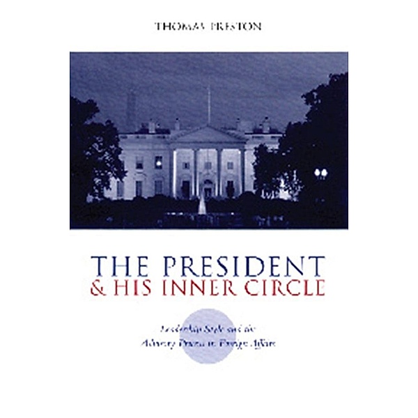 The President and His Inner Circle / Power, Conflict, and Democracy: American Politics Into the 21st Century, Thomas Preston